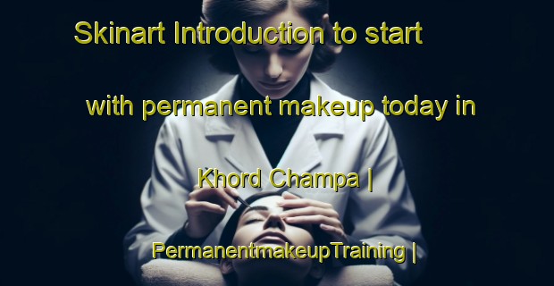 Skinart Introduction to start with permanent makeup today in Khord Champa | PermanentmakeupTraining | PermanentmakeupClasses | SkinartTraining-Bangladesh